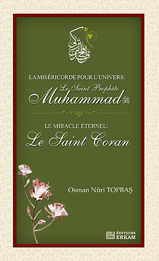La Miséricorde Pour L’univers: Le Saint Prophéte Muhammad Le Miracle Éternel Le Saint Coran